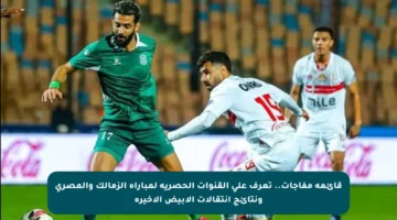 قائمة مفاجآت.. تعرف على القنوات الحصرية لمباراة الزمالك والمصري ونتائج انتقالات الأبيض الأخيرة